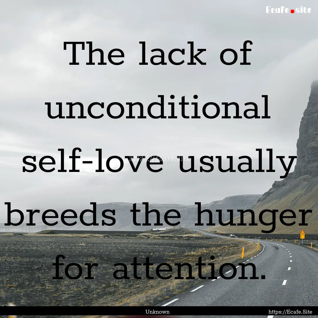 The lack of unconditional self-love usually.... : Quote by Unknown