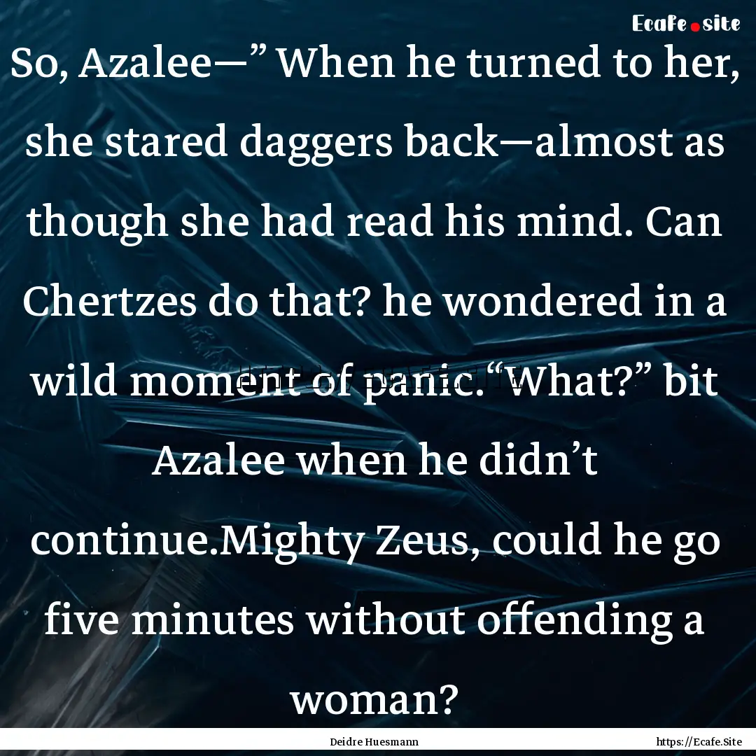 So, Azalee—” When he turned to her, she.... : Quote by Deidre Huesmann