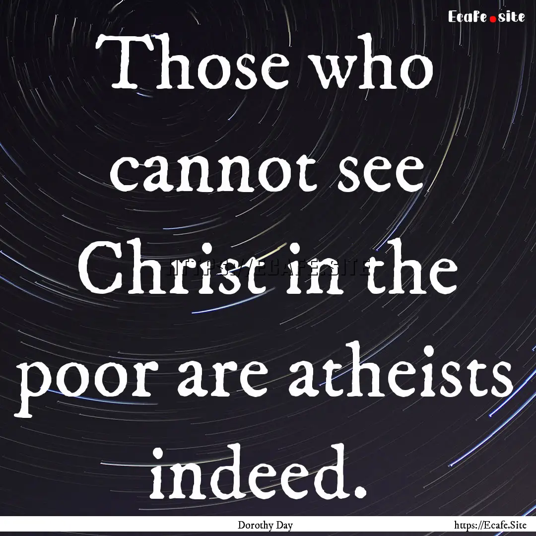 Those who cannot see Christ in the poor are.... : Quote by Dorothy Day