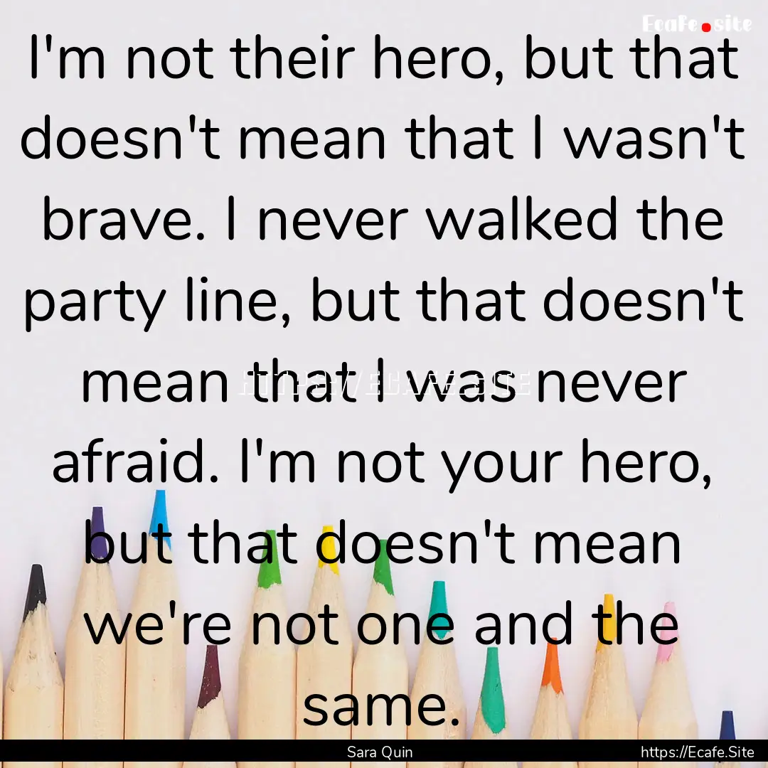 I'm not their hero, but that doesn't mean.... : Quote by Sara Quin