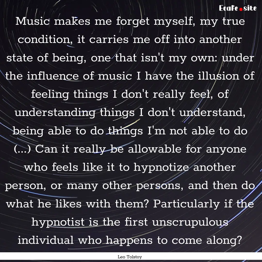 Music makes me forget myself, my true condition,.... : Quote by Leo Tolstoy