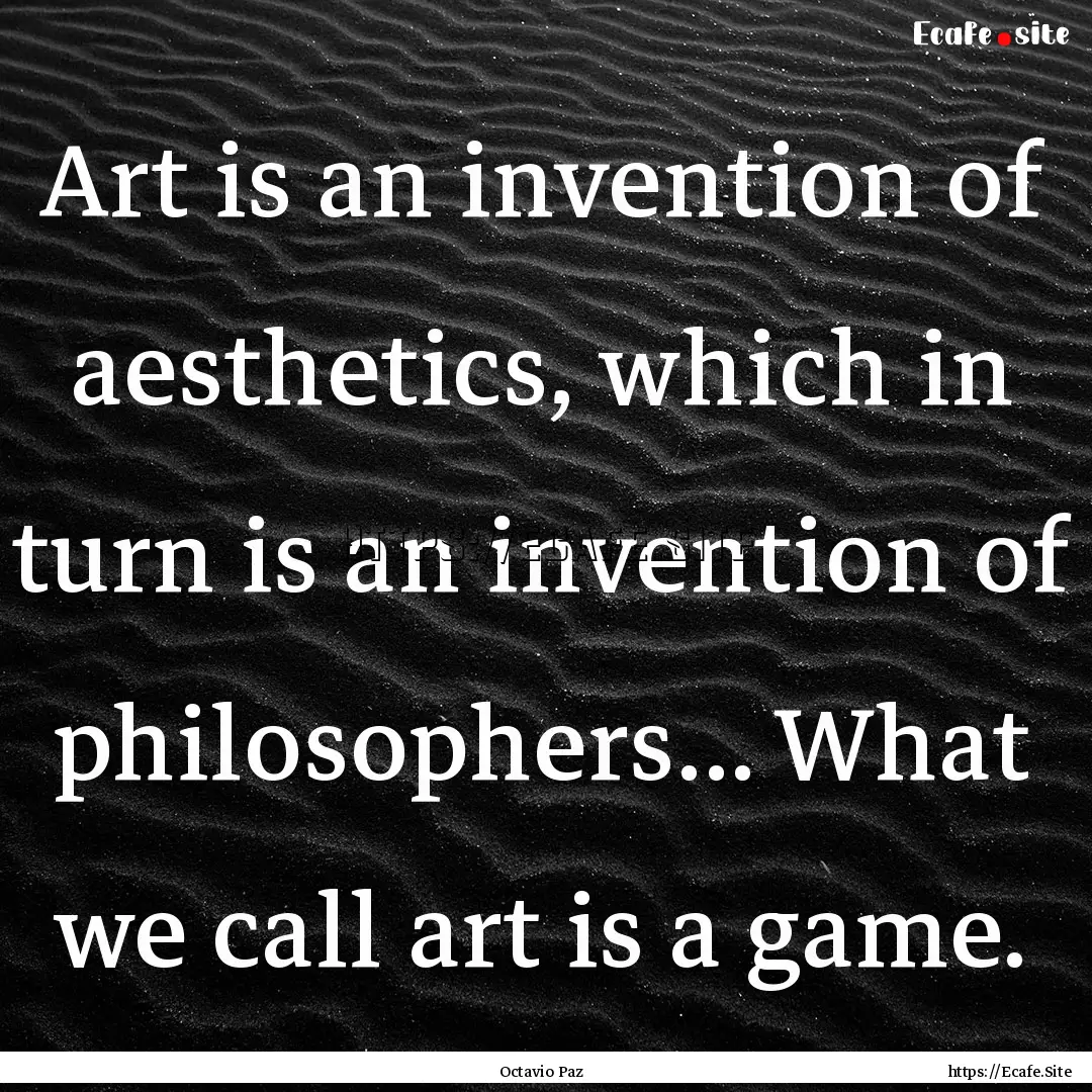 Art is an invention of aesthetics, which.... : Quote by Octavio Paz