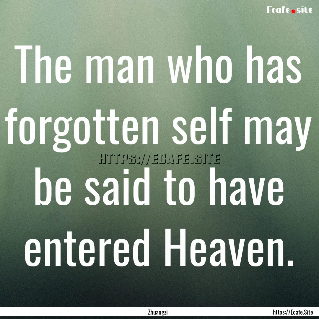 The man who has forgotten self may be said.... : Quote by Zhuangzi