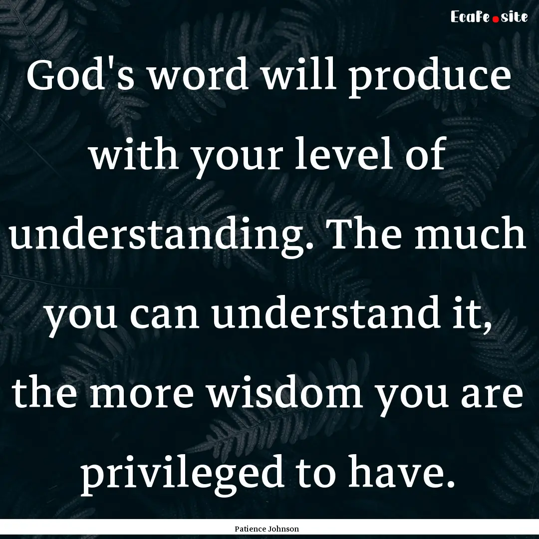 God's word will produce with your level of.... : Quote by Patience Johnson