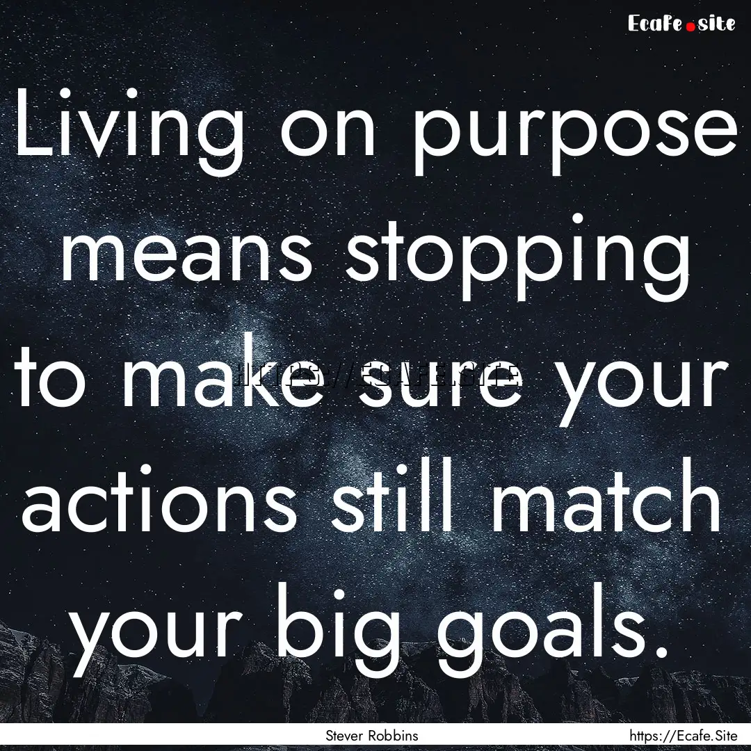 Living on purpose means stopping to make.... : Quote by Stever Robbins