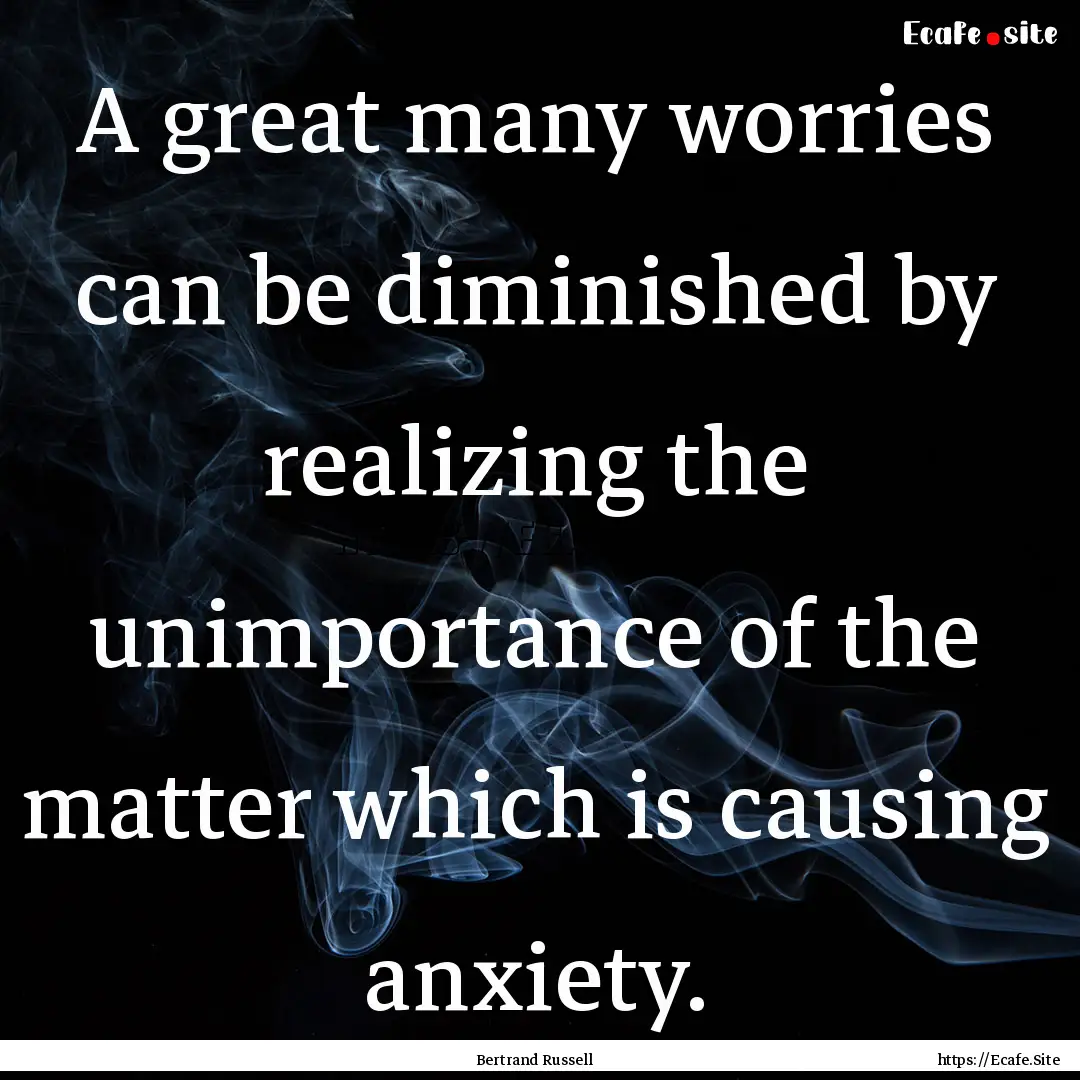 A great many worries can be diminished by.... : Quote by Bertrand Russell