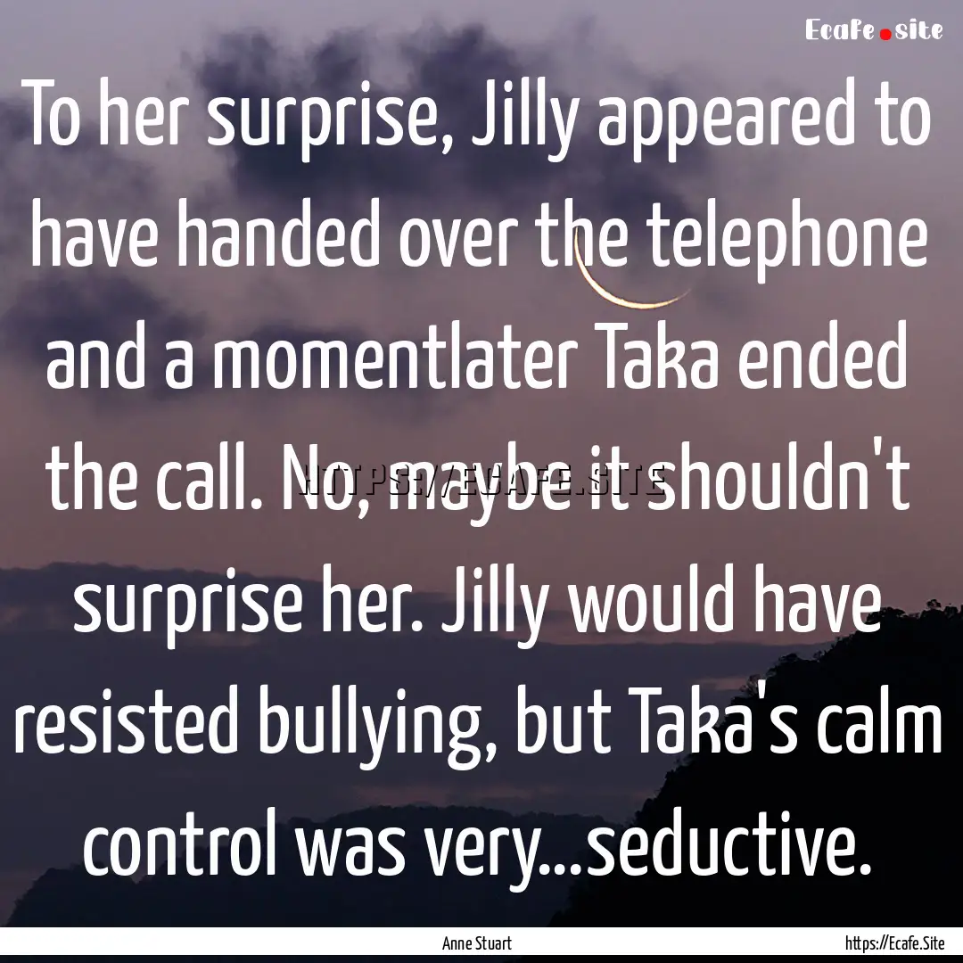 To her surprise, Jilly appeared to have handed.... : Quote by Anne Stuart