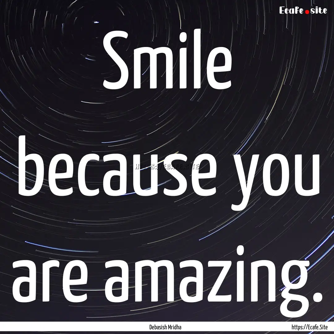 Smile because you are amazing. : Quote by Debasish Mridha