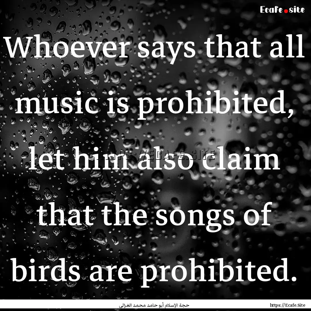 Whoever says that all music is prohibited,.... : Quote by حجة الإسلام أبو حامد محمد الغزالي