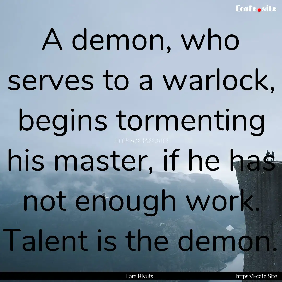 A demon, who serves to a warlock, begins.... : Quote by Lara Biyuts