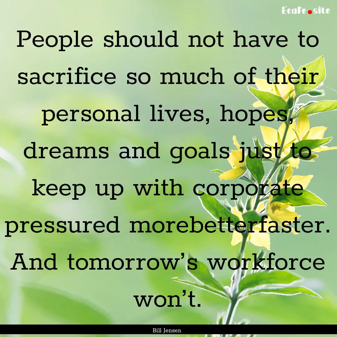 People should not have to sacrifice so much.... : Quote by Bill Jensen