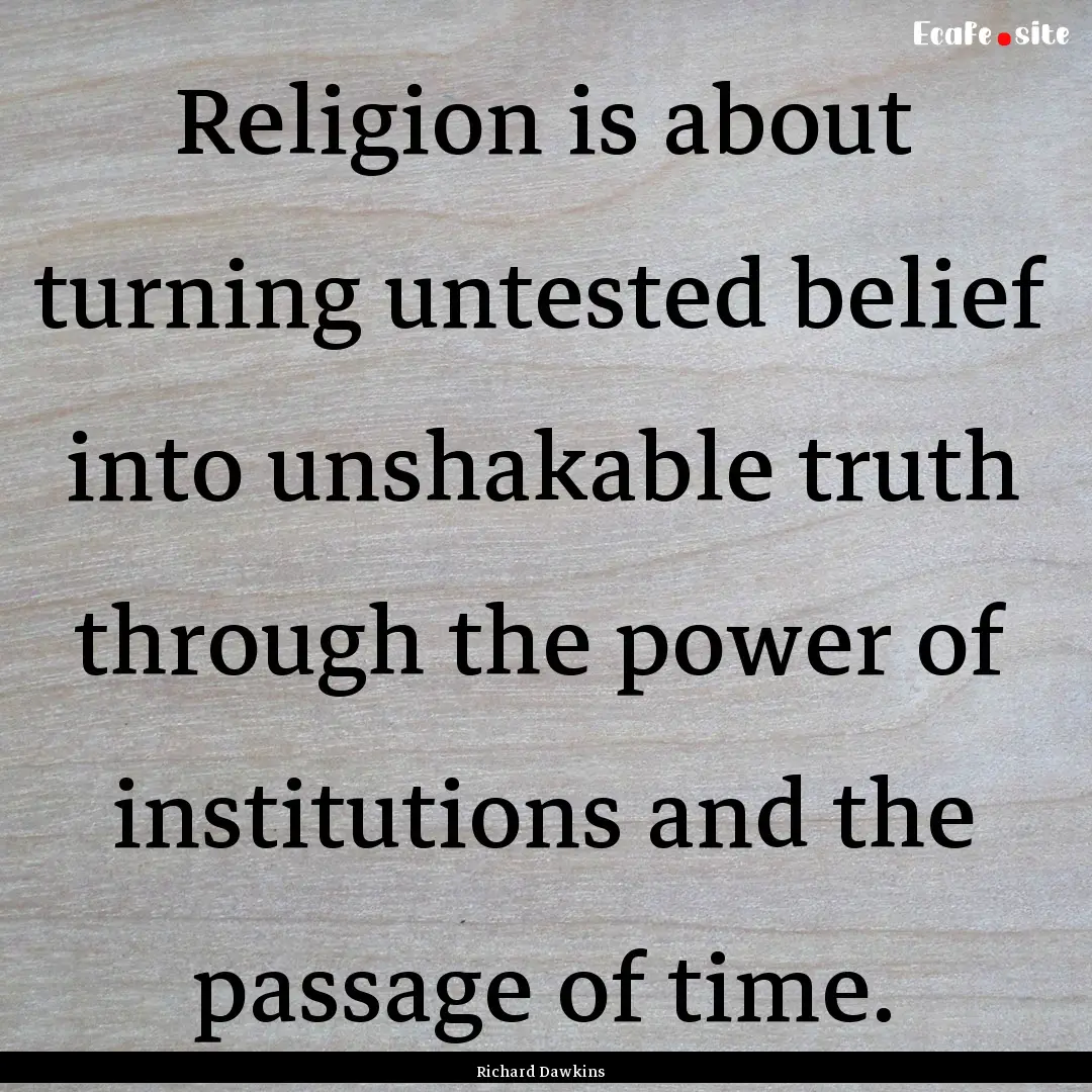 Religion is about turning untested belief.... : Quote by Richard Dawkins