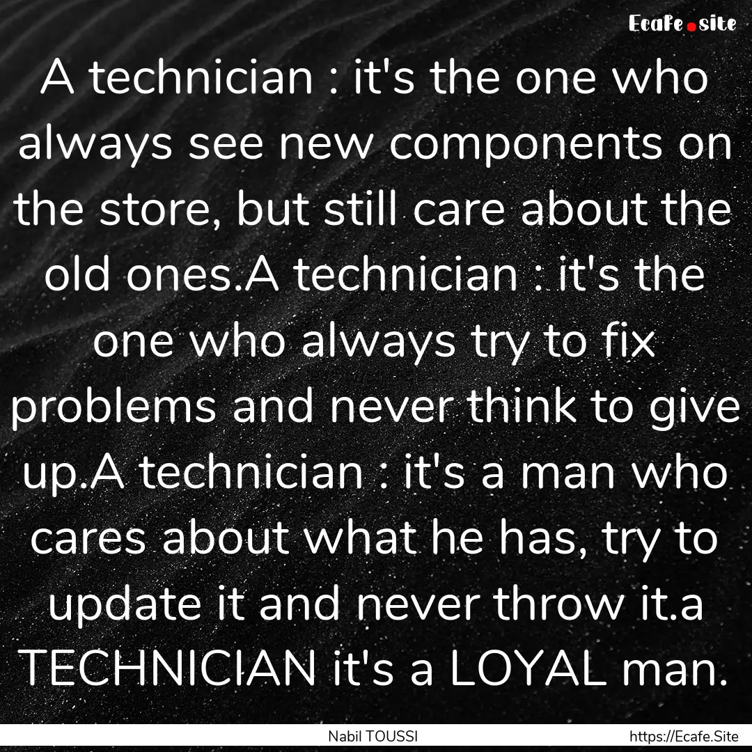 A technician : it's the one who always see.... : Quote by Nabil TOUSSI