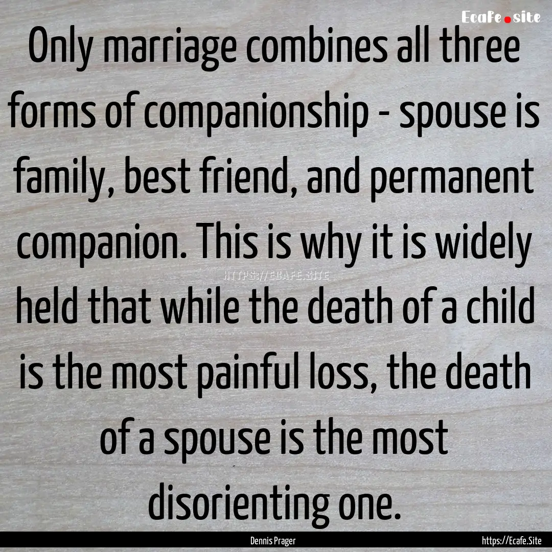 Only marriage combines all three forms of.... : Quote by Dennis Prager