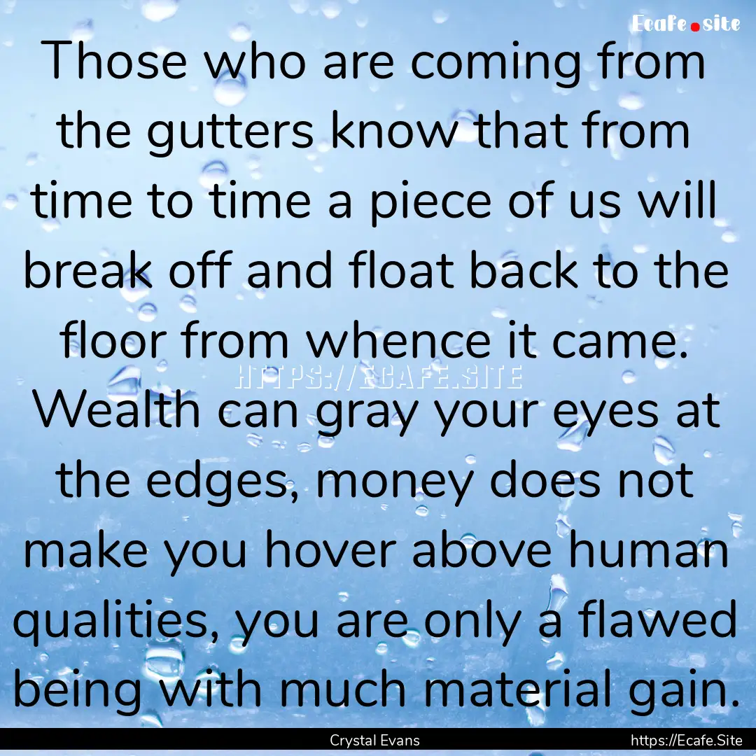 Those who are coming from the gutters know.... : Quote by Crystal Evans