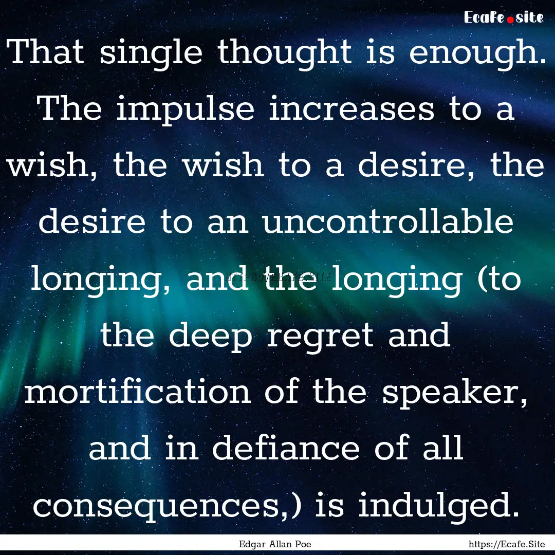 That single thought is enough. The impulse.... : Quote by Edgar Allan Poe