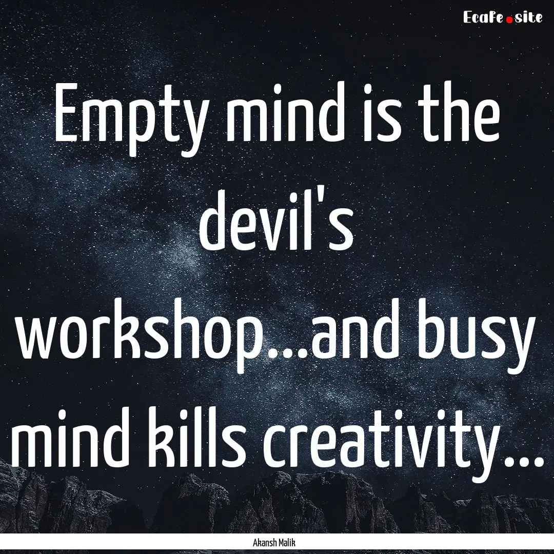 Empty mind is the devil's workshop...and.... : Quote by Akansh Malik