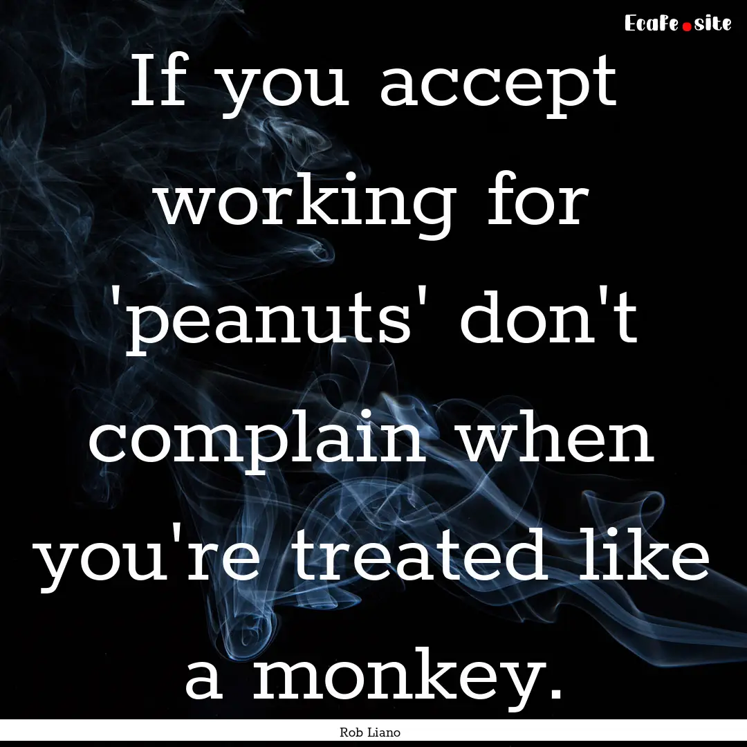 If you accept working for 'peanuts' don't.... : Quote by Rob Liano