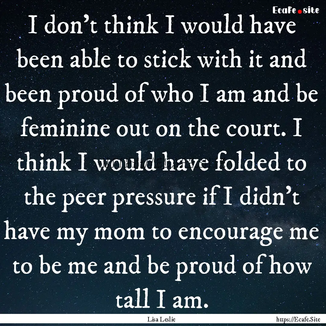 I don't think I would have been able to stick.... : Quote by Lisa Leslie