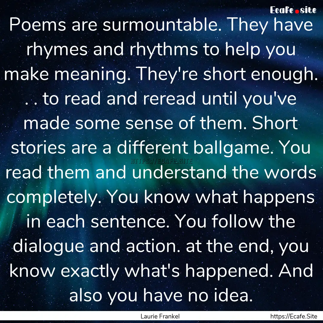 Poems are surmountable. They have rhymes.... : Quote by Laurie Frankel