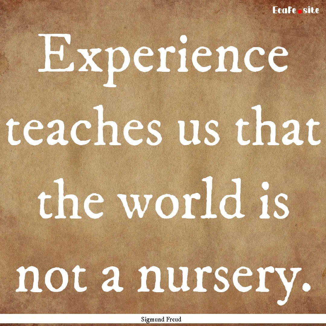 Experience teaches us that the world is not.... : Quote by Sigmund Freud