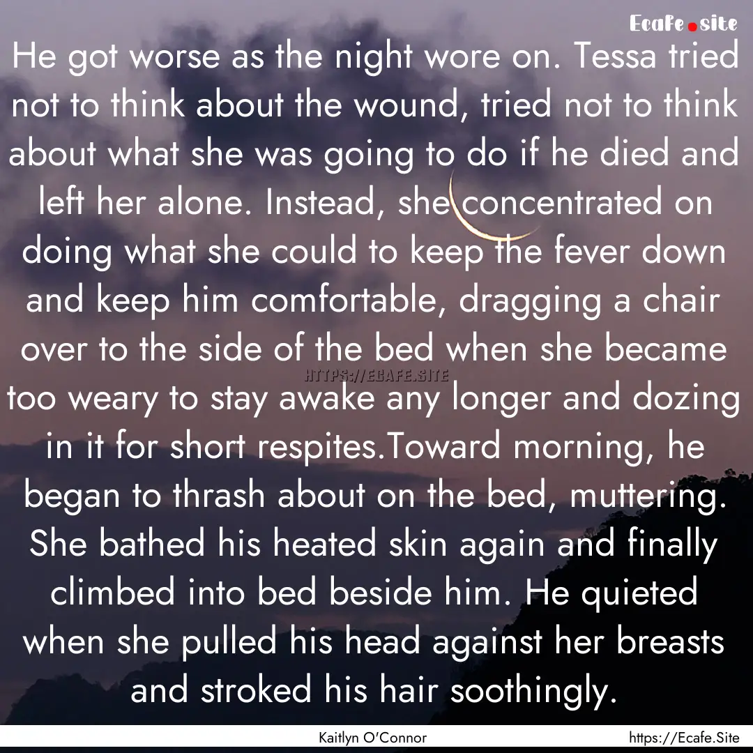 He got worse as the night wore on. Tessa.... : Quote by Kaitlyn O'Connor