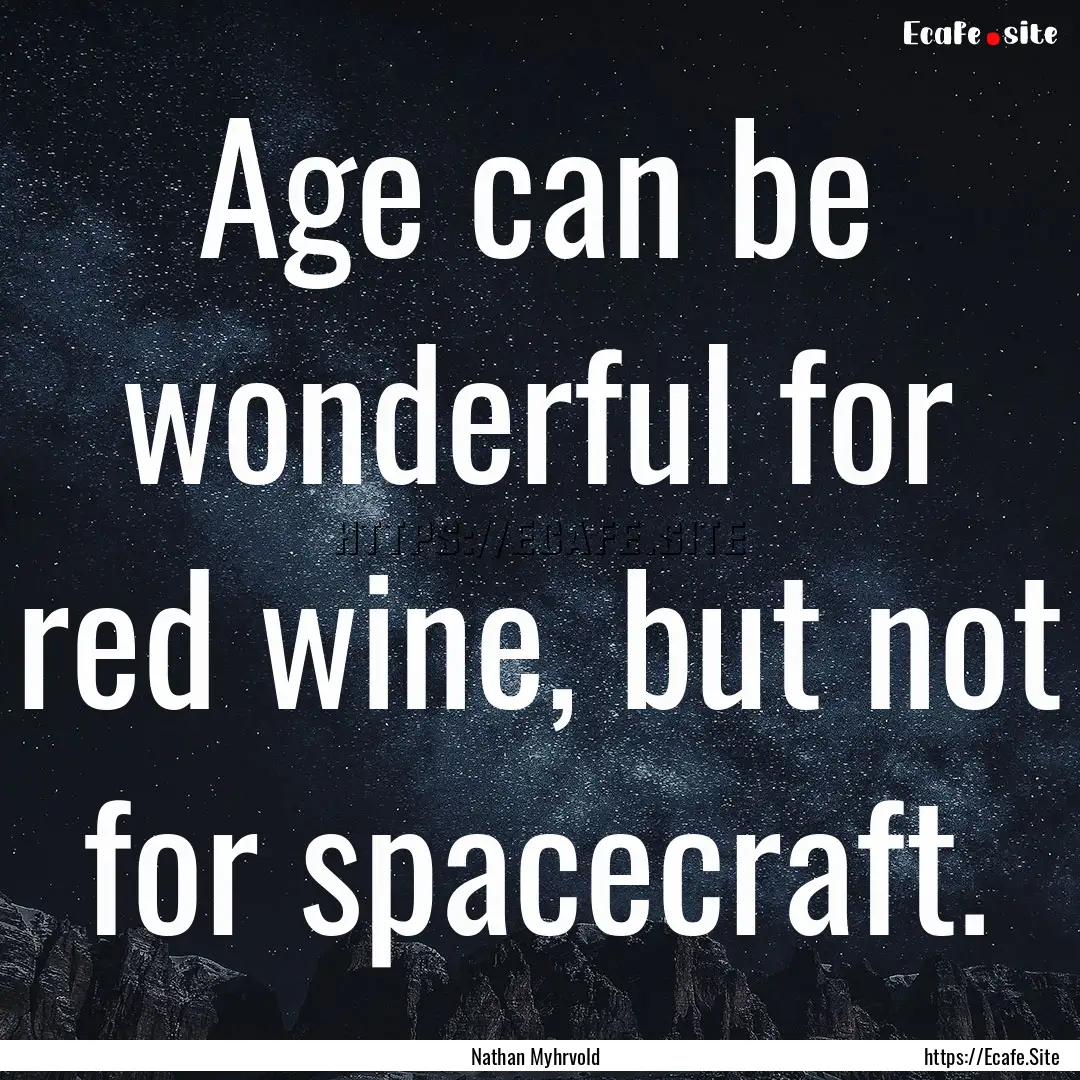 Age can be wonderful for red wine, but not.... : Quote by Nathan Myhrvold