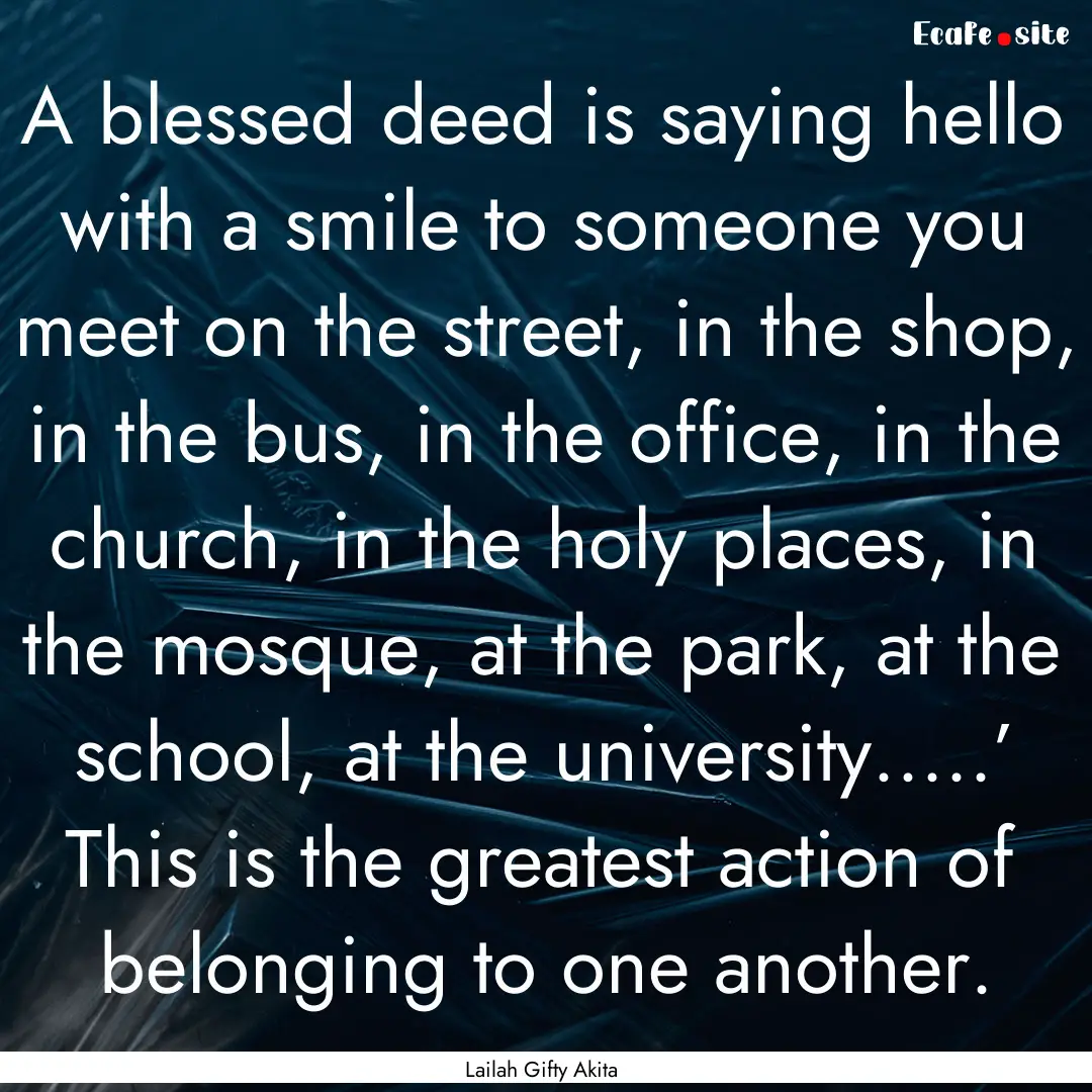 A blessed deed is saying hello with a smile.... : Quote by Lailah Gifty Akita