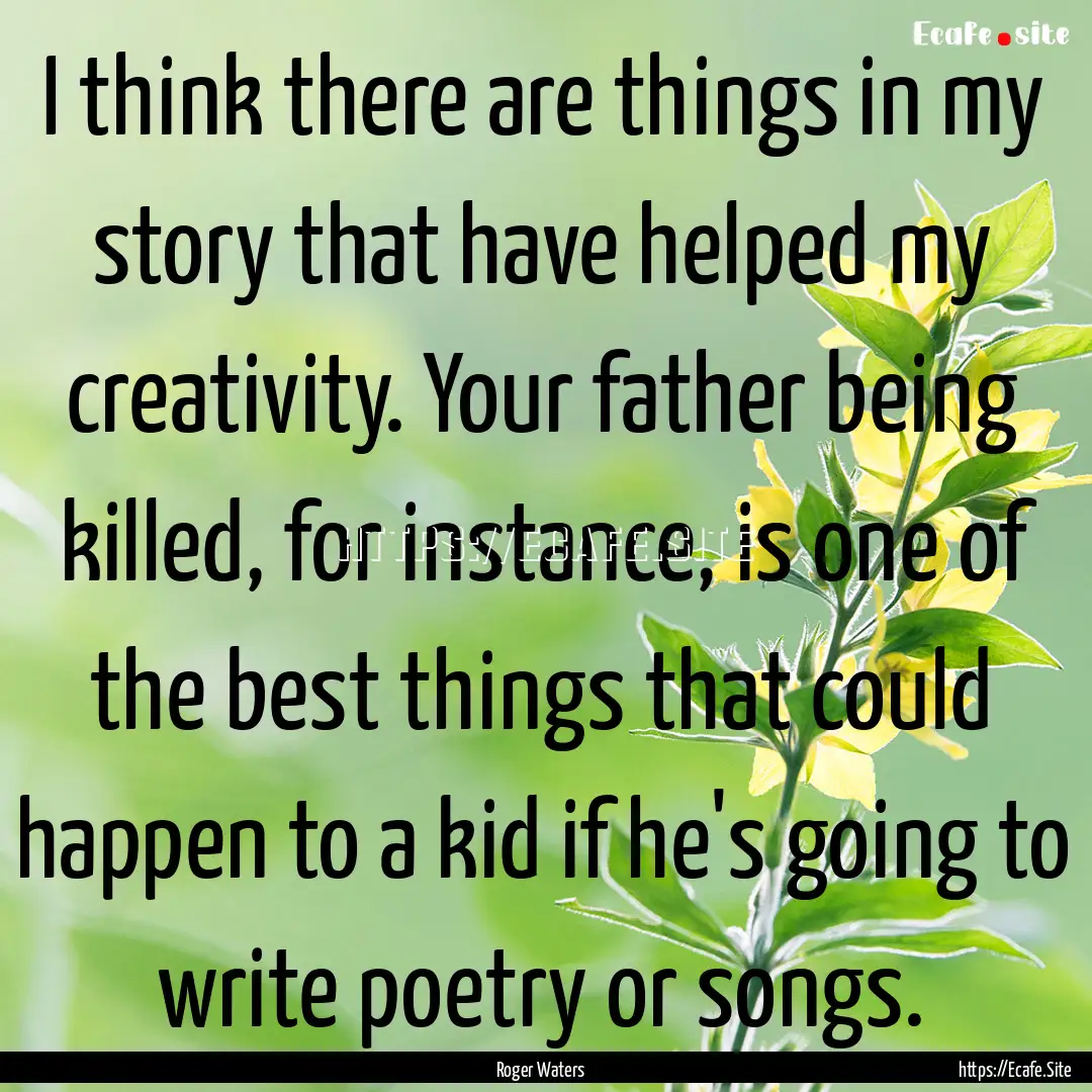 I think there are things in my story that.... : Quote by Roger Waters