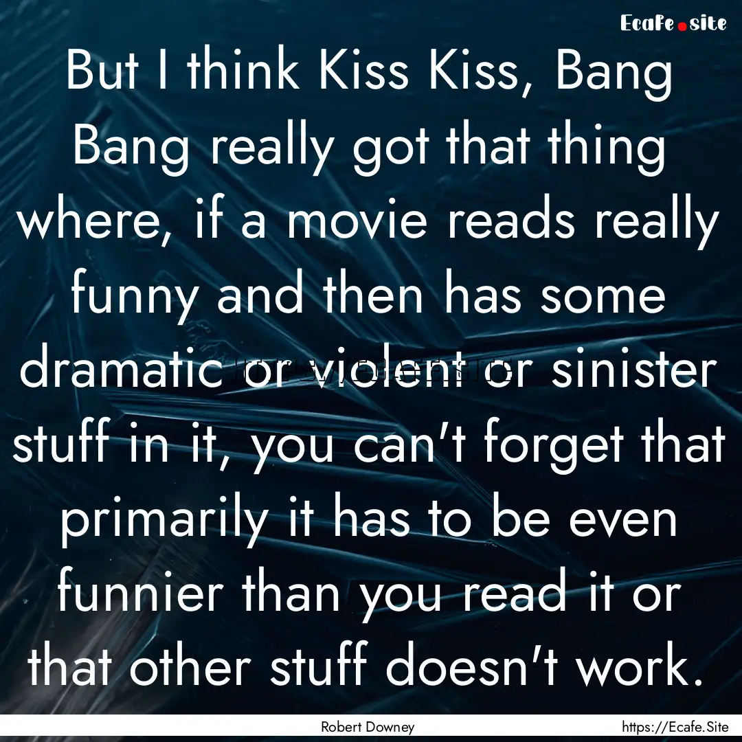 But I think Kiss Kiss, Bang Bang really got.... : Quote by Robert Downey