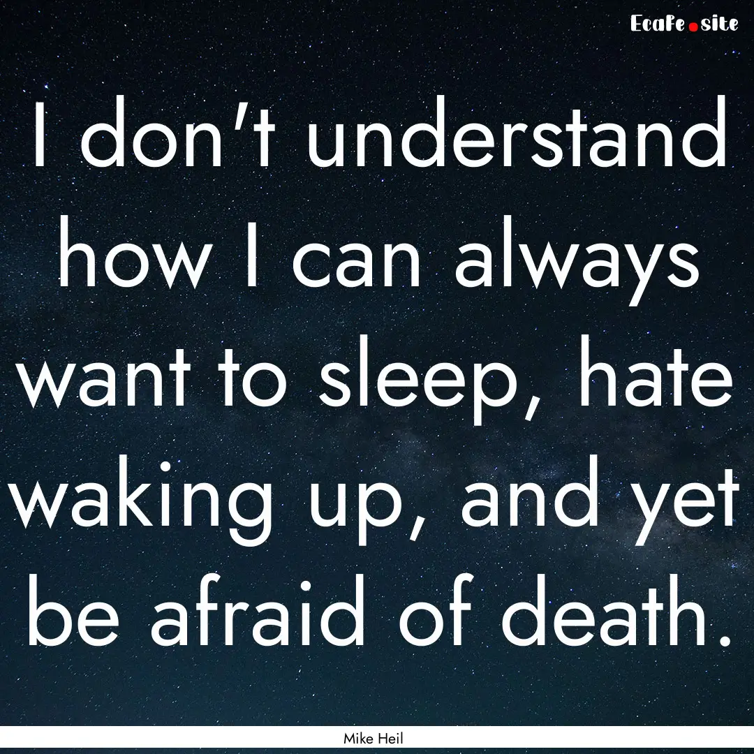 I don't understand how I can always want.... : Quote by Mike Heil