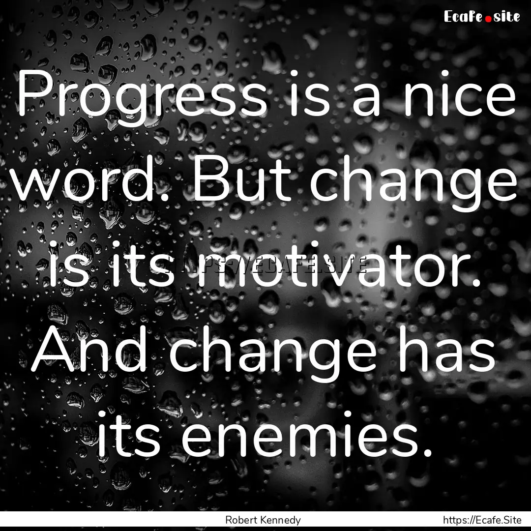 Progress is a nice word. But change is its.... : Quote by Robert Kennedy