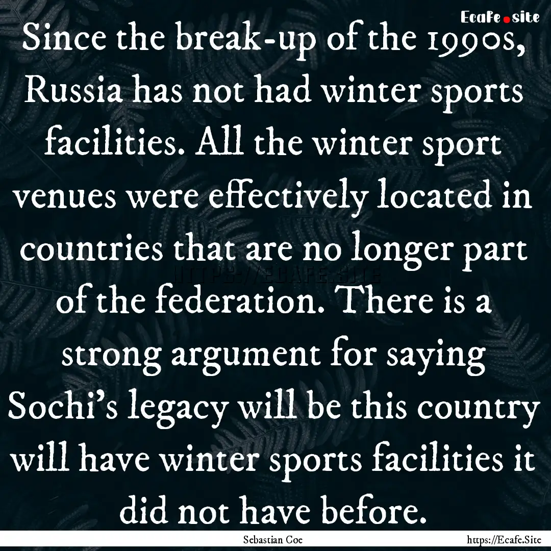 Since the break-up of the 1990s, Russia has.... : Quote by Sebastian Coe