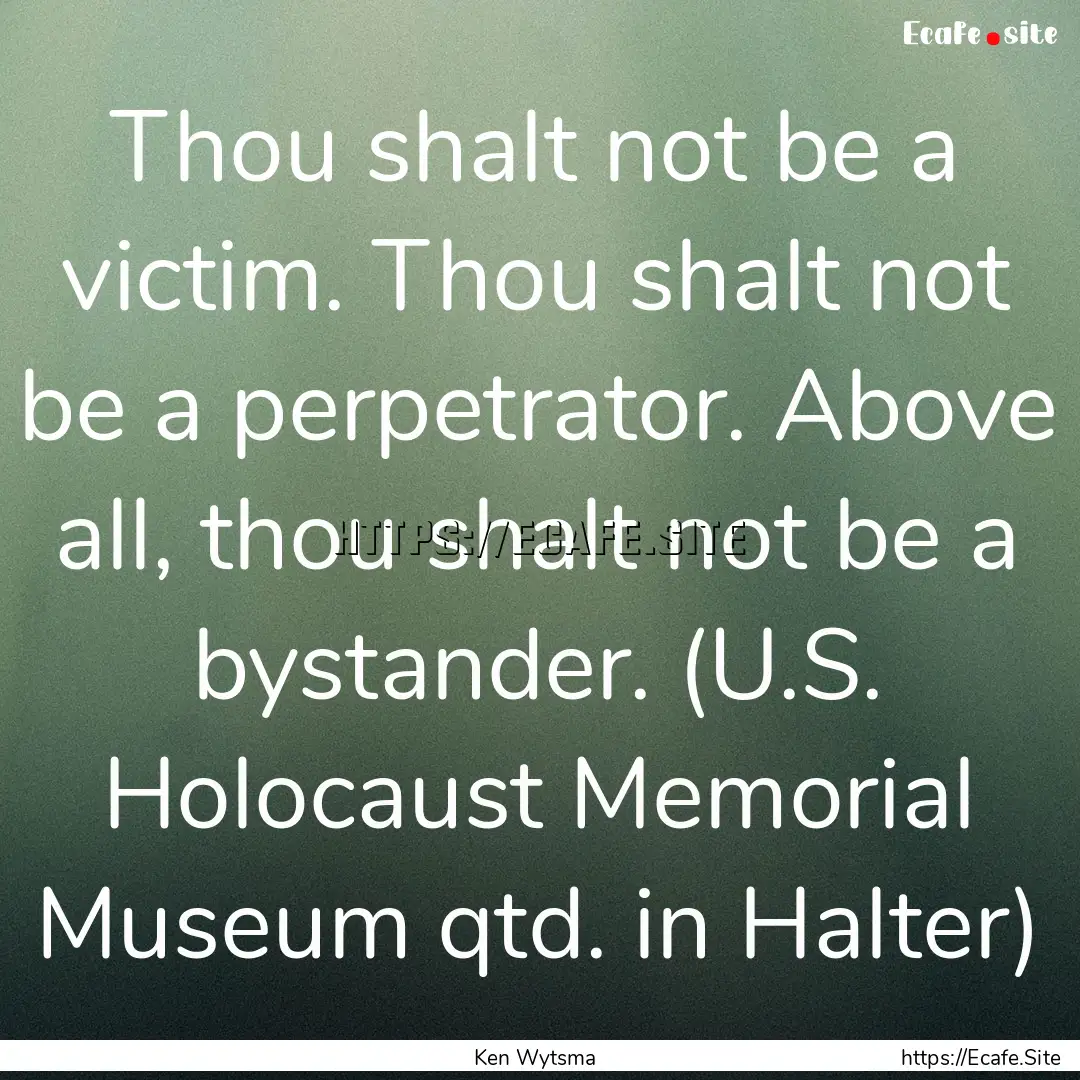 Thou shalt not be a victim. Thou shalt not.... : Quote by Ken Wytsma