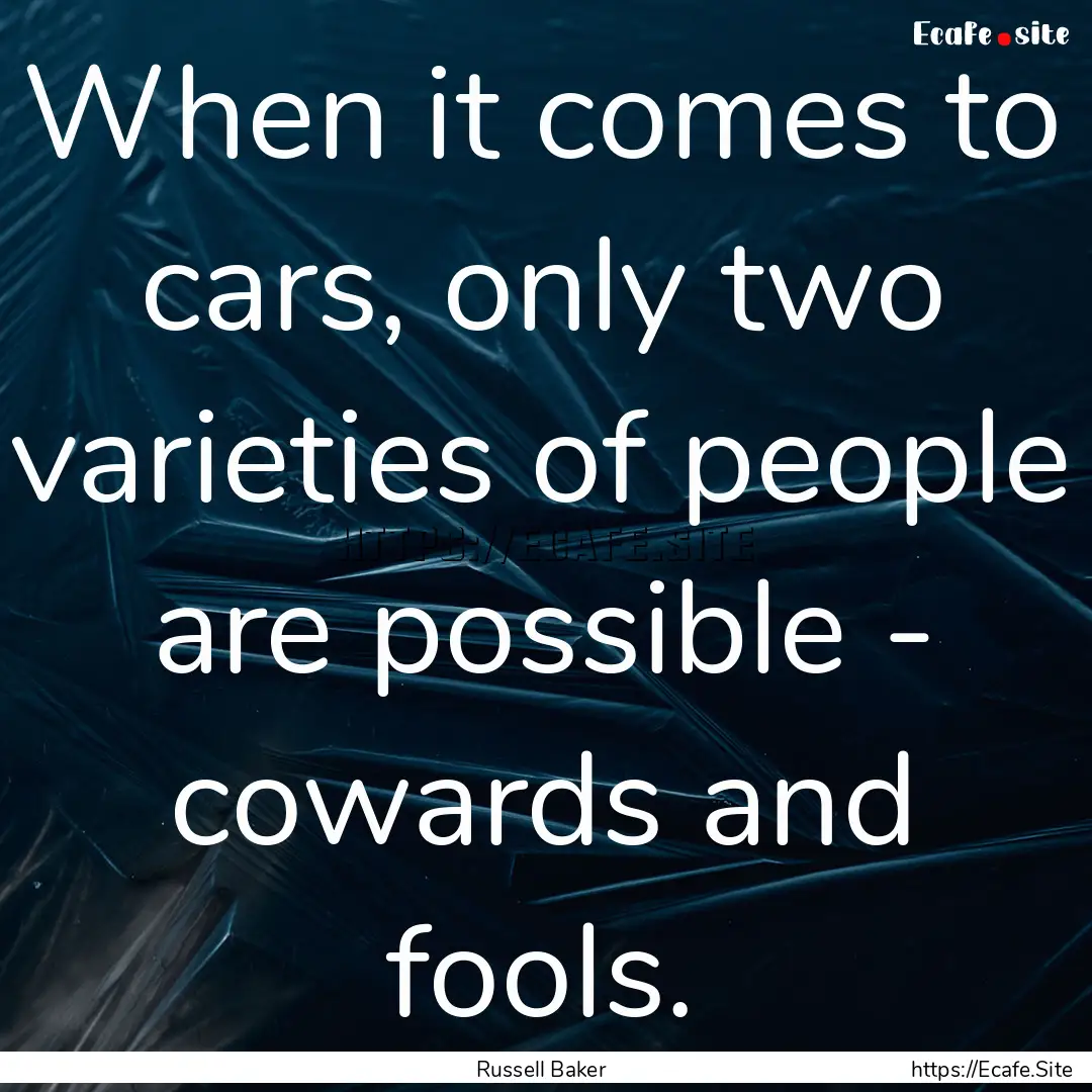 When it comes to cars, only two varieties.... : Quote by Russell Baker