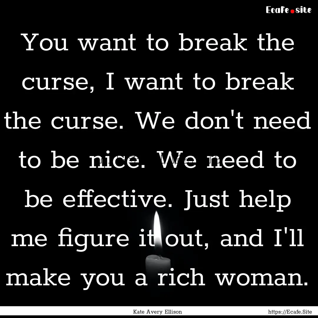 You want to break the curse, I want to break.... : Quote by Kate Avery Ellison