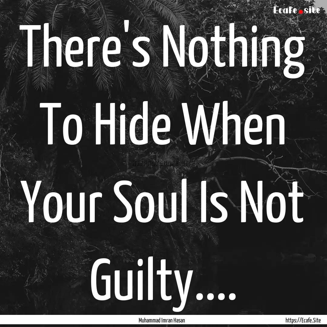 There's Nothing To Hide When Your Soul Is.... : Quote by Muhammad Imran Hasan