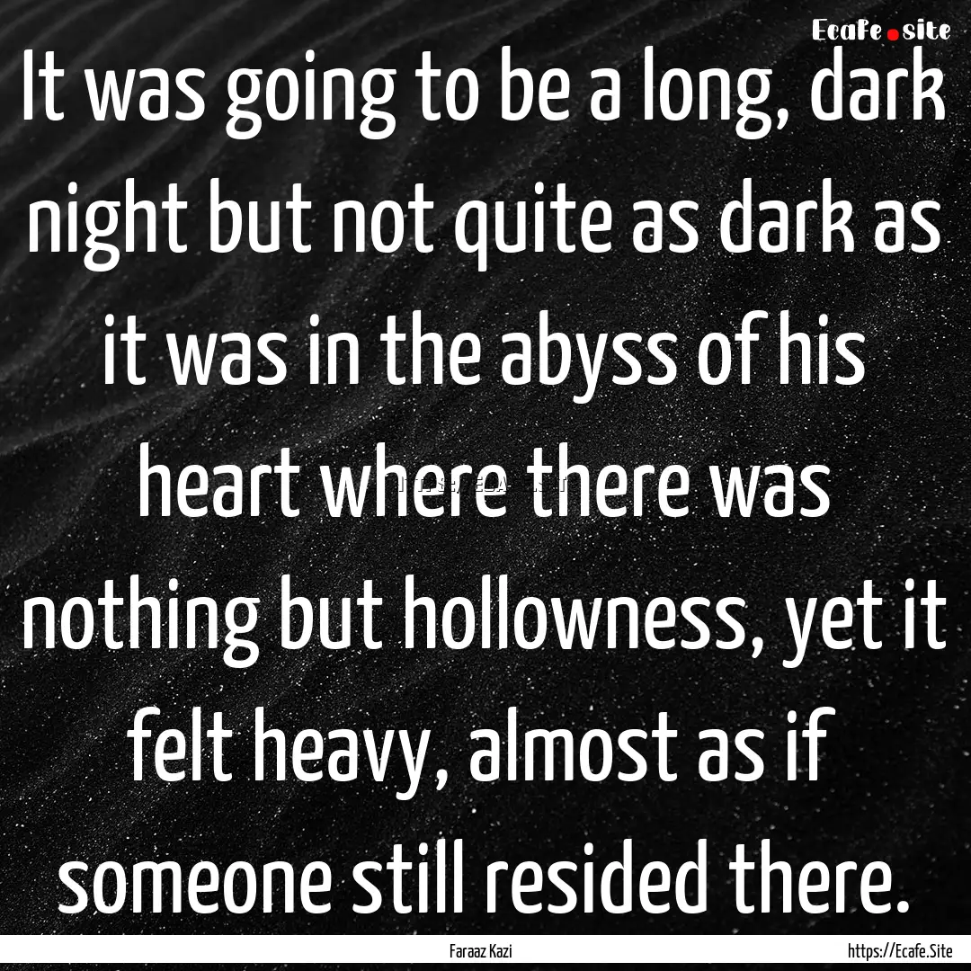 It was going to be a long, dark night but.... : Quote by Faraaz Kazi