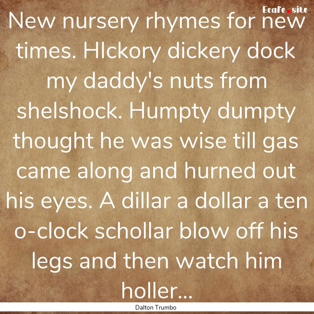 New nursery rhymes for new times. HIckory.... : Quote by Dalton Trumbo