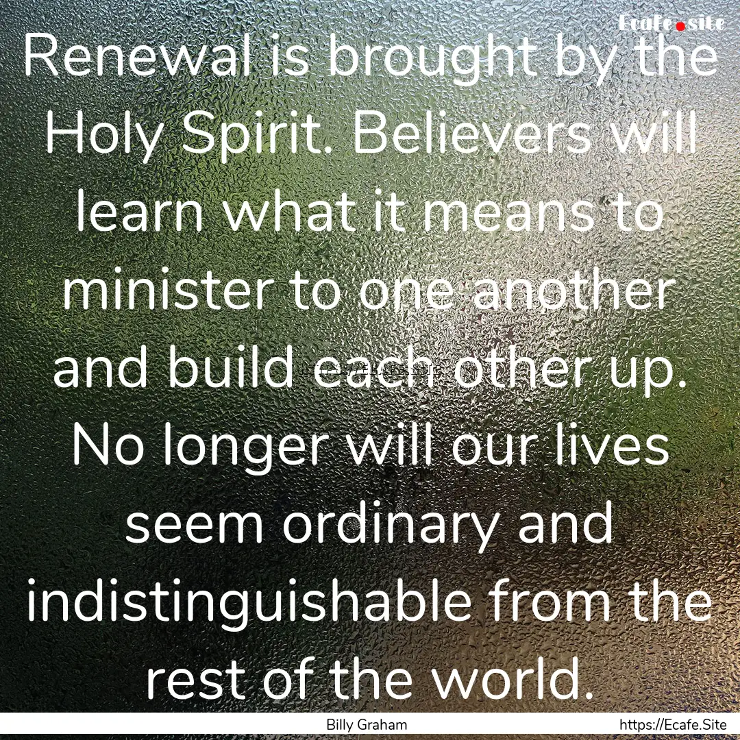 Renewal is brought by the Holy Spirit. Believers.... : Quote by Billy Graham