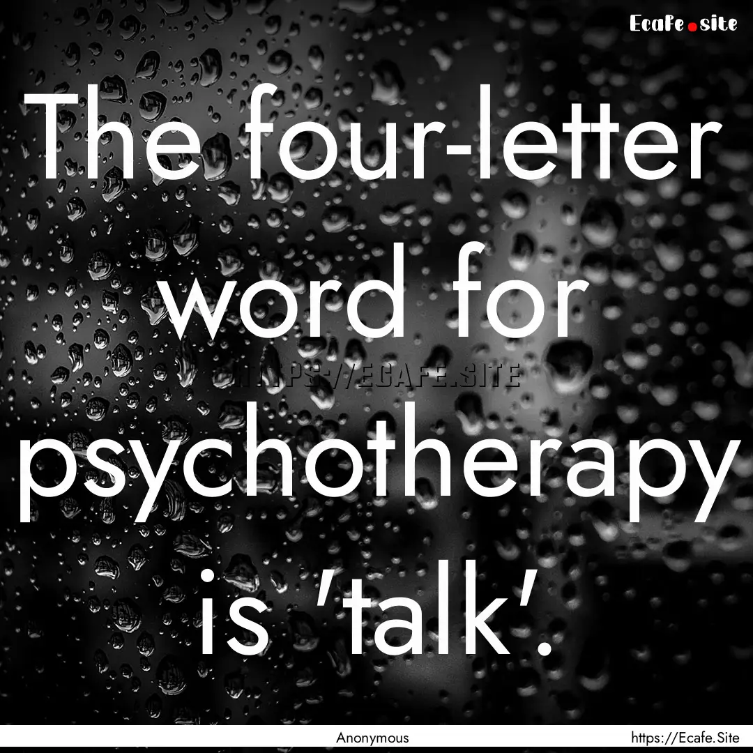 The four-letter word for psychotherapy is.... : Quote by Anonymous