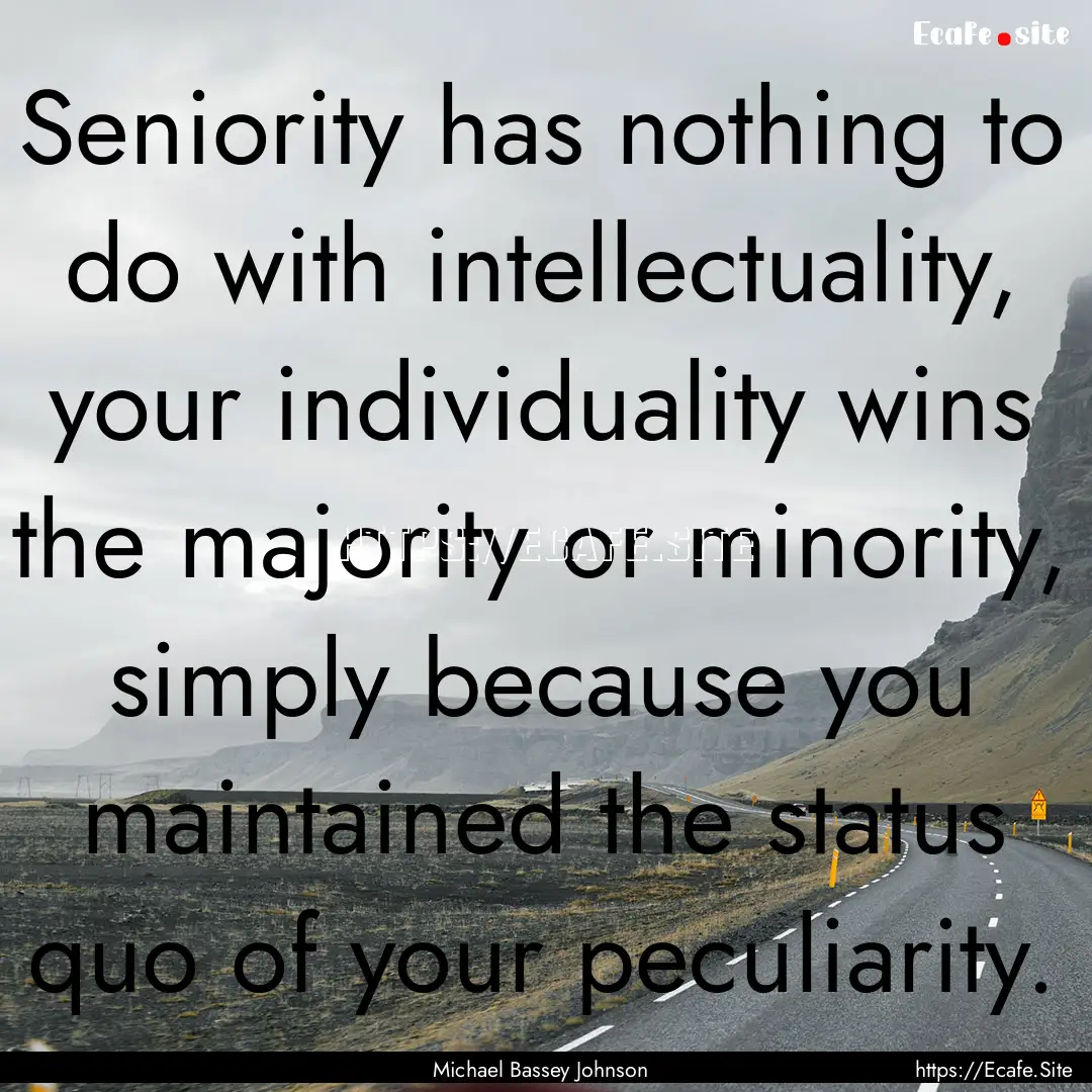 Seniority has nothing to do with intellectuality,.... : Quote by Michael Bassey Johnson