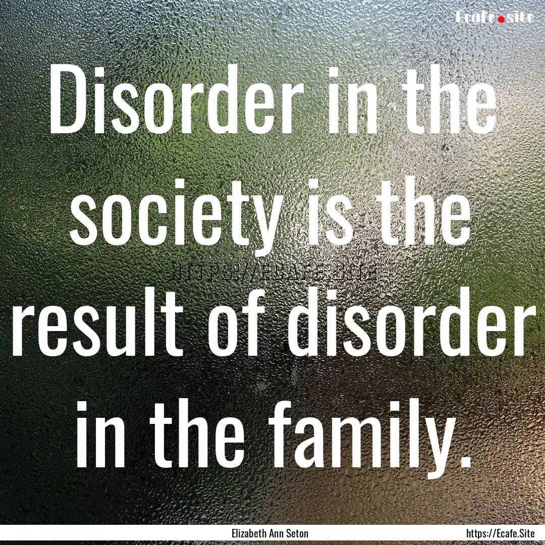 Disorder in the society is the result of.... : Quote by Elizabeth Ann Seton