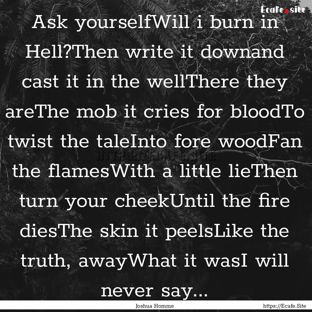 Ask yourselfWill i burn in Hell?Then write.... : Quote by Joshua Homme