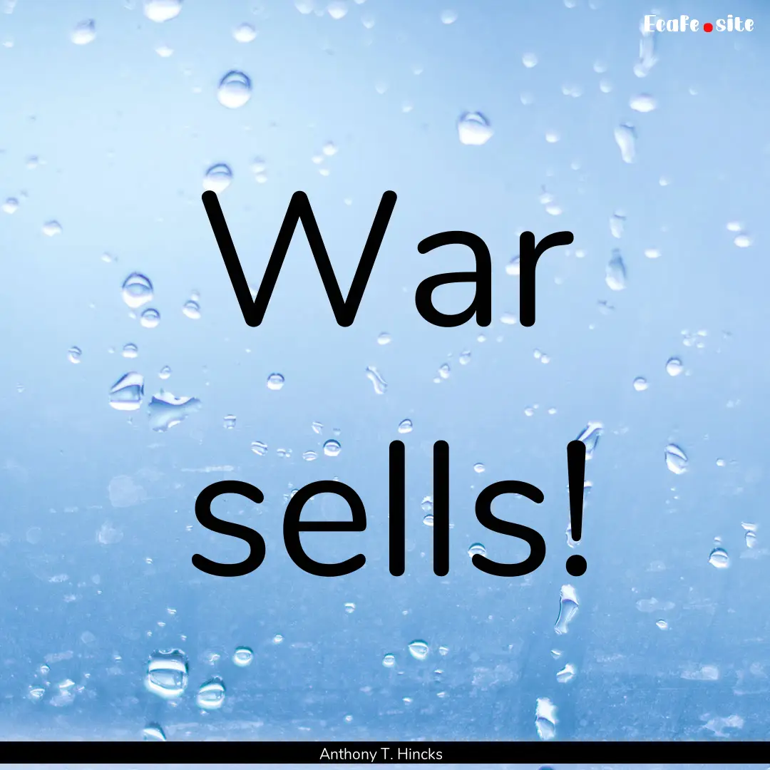 War sells! : Quote by Anthony T. Hincks