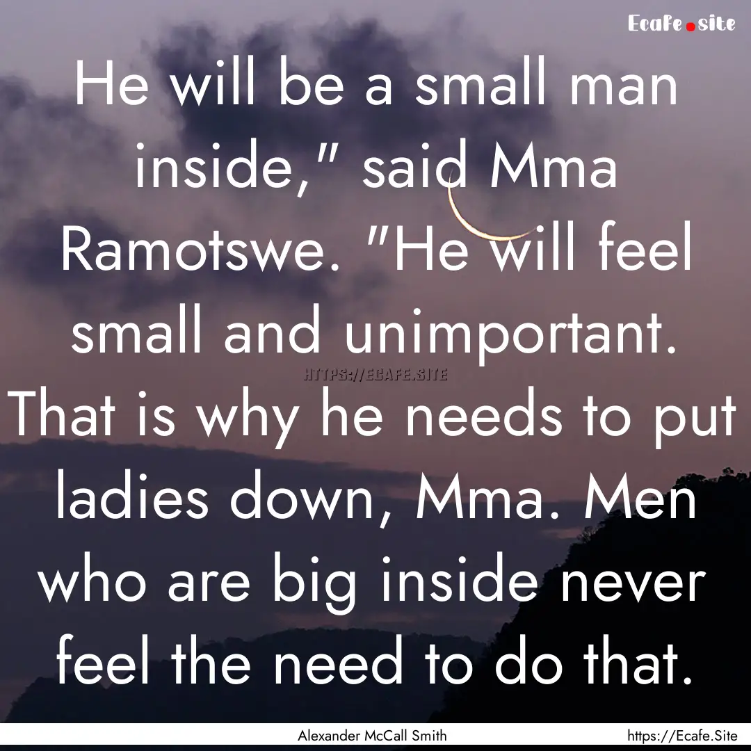 He will be a small man inside,