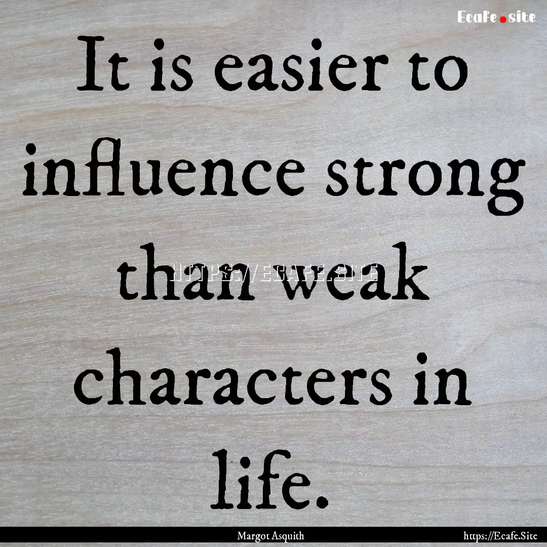 It is easier to influence strong than weak.... : Quote by Margot Asquith