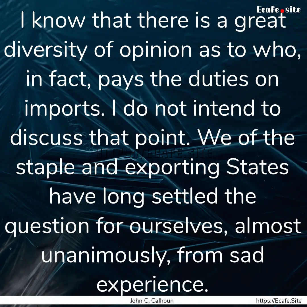 I know that there is a great diversity of.... : Quote by John C. Calhoun