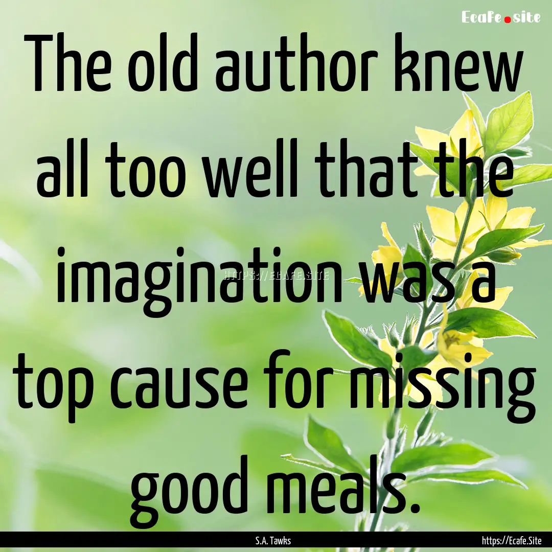 The old author knew all too well that the.... : Quote by S.A. Tawks