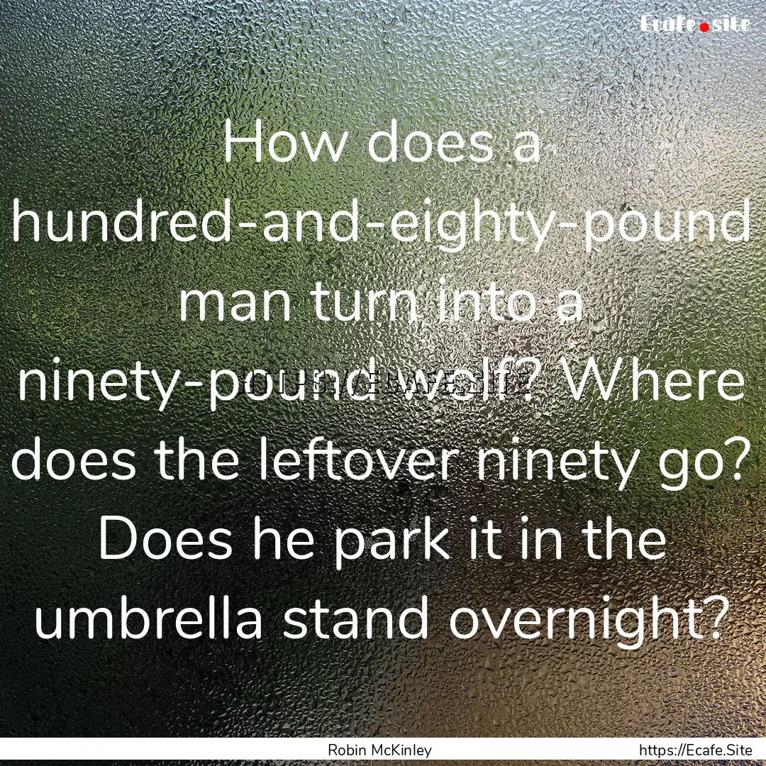 How does a hundred-and-eighty-pound man turn.... : Quote by Robin McKinley